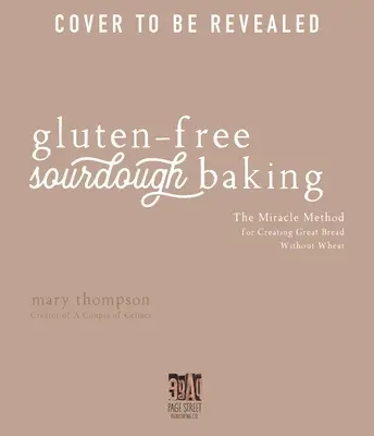 La cuisson au levain sans gluten : La méthode miracle pour créer du bon pain sans blé - Gluten-Free Sourdough Baking: The Miracle Method for Creating Great Bread Without Wheat