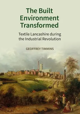 L'environnement bâti transformé : Le Lancashire textile pendant la révolution industrielle - The Built Environment Transformed: Textile Lancashire During the Industrial Revolution