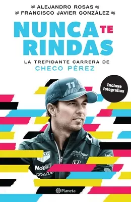 Nunca Te Rindas : La Trepdante Carrera de Checo Prez - Nunca Te Rindas: La Trepdante Carrera de Checo Prez