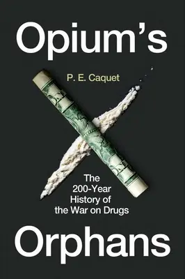 Les orphelins de l'opium : Les orphelins de l'opium : 200 ans d'histoire de la guerre contre la drogue - Opium's Orphans: The 200-Year History of the War on Drugs