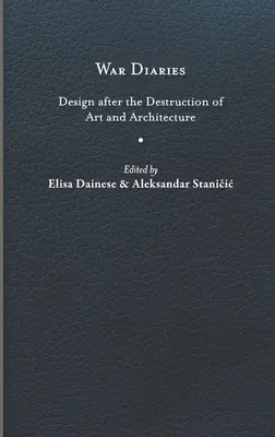Journaux de guerre : La conception après la destruction de l'art et de l'architecture - War Diaries: Design After the Destruction of Art and Architecture