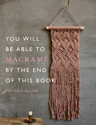 Vous saurez faire du macramé à la fin de ce livre - You Will Be Able to Macram by the End of This Book