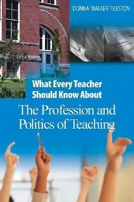 Ce que tout enseignant devrait savoir sur la profession et la politique de l'enseignement - What Every Teacher Should Know about the Profession and Politics of Teaching