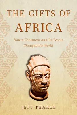 Les dons de l'Afrique : comment un continent et ses habitants ont changé le monde - The Gifts of Africa: How a Continent and Its People Changed the World
