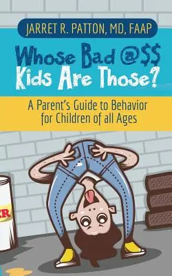 Les enfants méchants, c'est à qui ? Guide parental sur le comportement des enfants de tous âges - Whose Bad @$$ Kids are Those?: A Parent's Guide to Behavior for Children of all Ages