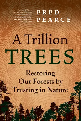 Un trillion d'arbres : Restaurer nos forêts en faisant confiance à la nature - A Trillion Trees: Restoring Our Forests by Trusting in Nature