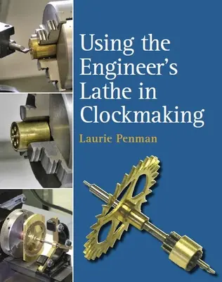 L'utilisation du tour d'ingénieur en horlogerie - Using the Engineer's Lathe in Clockmaking