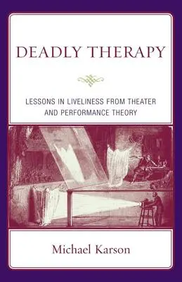 Thérapie mortelle : Leçons de vivacité tirées de la théorie du théâtre et de la performance - Deadly Therapy: Lessons in Liveliness from Theater and Performance Theory