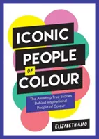 Personnes de couleur emblématiques - Les histoires vraies et étonnantes des personnes de couleur qui nous inspirent - Iconic People of Colour - The Amazing True Stories Behind Inspirational People of Colour