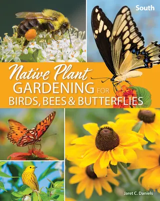 Jardinage de plantes indigènes pour les oiseaux, les abeilles et les papillons : Sud - Native Plant Gardening for Birds, Bees & Butterflies: South