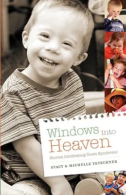 Fenêtres sur le ciel - Histoires célébrant le syndrome de Down - Windows Into Heaven - Stories Celebrating Down Syndrome