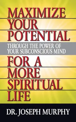 Maximisez votre potentiel grâce au pouvoir de votre subconscient pour une vie plus spirituelle - Maximize Your Potential Through the Power of Your Subconscious Mind for a More Spiritual Life