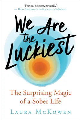 Nous sommes les plus chanceux : La magie surprenante d'une vie sobre - We Are the Luckiest: The Surprising Magic of a Sober Life