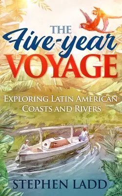 Le voyage de cinq ans : Exploration des côtes et des rivières d'Amérique latine - The Five-Year Voyage: Exploring Latin American Coasts and Rivers