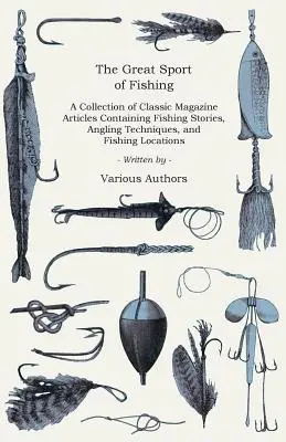 Le grand sport de la pêche - Une collection d'articles de magazines classiques contenant des histoires de pêche, des techniques de pêche à la ligne et des lieux de pêche. - The Great Sport of Fishing - A Collection of Classic Magazine Articles Containing Fishing Stories, Angling Techniques, and Fishing Locations