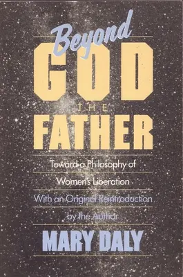 Au-delà de Dieu le Père - Vers une philosophie de la libération des femmes - Beyond God the Father - Toward a Philosophy of Women's Liberation