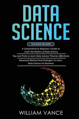 Science des données : 3 livres en 1 - Guide du débutant pour apprendre les domaines de la science des données + Conseils et astuces pour apprendre les théories de manière efficace - Data Science: 3 Book in 1 - Beginner's Guide to Learn the Realms Of Data Science + Tips and Tricks to Learn The Theories Effectively