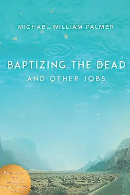 Baptiser les morts et autres métiers : Essais - Baptizing the Dead and Other Jobs: Essays