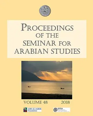 Actes du Séminaire d'études arabes Volume 48 2018 : Papers from the Fifty-First Meeting of the Seminar for Arabian Studies Held at the Brit - Proceedings of the Seminar for Arabian Studies Volume 48 2018: Papers from the Fifty-First Meeting of the Seminar for Arabian Studies Held at the Brit