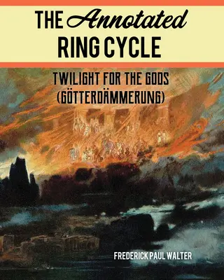 Le cycle de l'anneau annoté : Le crépuscule des dieux (Gtterdmmerung) - The Annotated Ring Cycle: Twilight for the Gods (Gtterdmmerung)