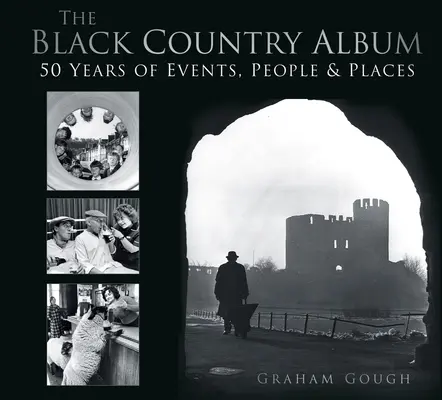 L'album du pays noir : 50 ans d'événements, de personnes et de lieux - The Black Country Album: 50 Years of Events, People & Places