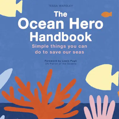 Le manuel du héros des océans : Des gestes simples pour sauver nos mers - The Ocean Hero Handbook: Simple Things You Can Do to Save Out Seas