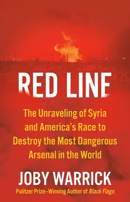 La ligne rouge : L'effondrement de la Syrie et la course de l'Amérique pour détruire l'arsenal le plus dangereux du monde - Red Line: The Unraveling of Syria and America's Race to Destroy the Most Dangerous Arsenal in the World