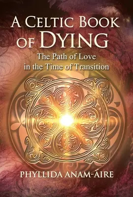 Un livre celtique de la mort : Le chemin de l'amour au moment de la transition - A Celtic Book of Dying: The Path of Love in the Time of Transition