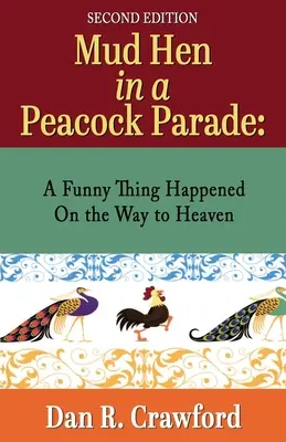 La poule de boue dans la parade du paon : Une drôle de chose est arrivée sur le chemin du paradis - Mud Hen In a Peacock Parade: A Funny Thing Happened On the Way to Heaven