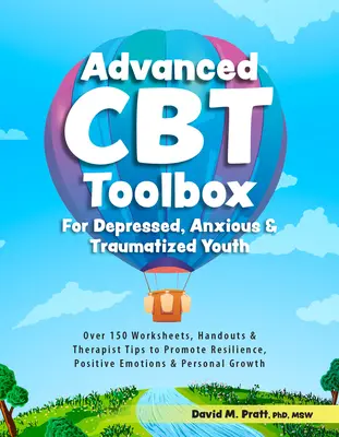 Boîte à outils CBT avancée pour les jeunes déprimés, anxieux et traumatisés : Plus de 150 feuilles de travail, documents et conseils de thérapeutes pour promouvoir la résilience, l'émotivité positive et la confiance en soi. - Advanced CBT Toolbox for Depressed, Anxious & Traumatized Youth: Over 150 Worksheets, Handouts & Therapist Tips to Promote Resilience, Positive Emotio