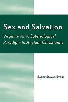 Sexe et salut : La virginité comme paradigme sotériologique dans le christianisme ancien - Sex and Salvation: Virginity As A Soteriological Paradigm in Ancient Christianity