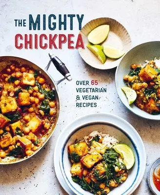 Le puissant pois chiche : plus de 65 recettes végétariennes et végétaliennes - The Mighty Chickpea: Over 65 Vegetarian and Vegan Recipes