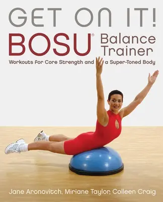 Get on It&nbsp;! Bosu(r) Balance Trainer Workouts for Core Strength and a Super Toned Body (en anglais) - Get on It!: Bosu(r) Balance Trainer Workouts for Core Strength and a Super Toned Body
