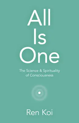 Tout est un : la science et la spiritualité de la conscience - All Is One: The Science & Spirituality of Consciousness