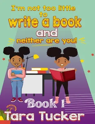 Je ne suis pas trop petite pour écrire un livre et vous non plus - I'm Not Too Little: to Write a Book and Neither are You