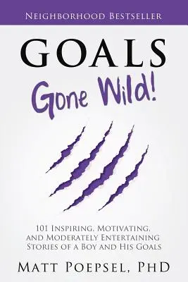 Les objectifs en folie : 101 histoires inspirantes, motivantes et modérément divertissantes d'un garçon et de ses objectifs - Goals Gone Wild!: 101 Inspiring, Motivating, and Moderately Entertaining Stories of a Boy and His Goals