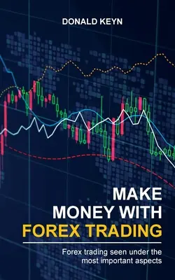 Gagner de l'argent avec les opérations de change : Le trading sur le Forex vu sous les aspects les plus importants - Make Money With Forex Trading: Forex Trading Seen Under the Most Important Aspects