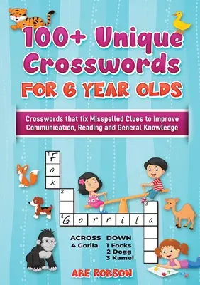 100+ mots croisés pour les enfants de 6 ans : Mots croisés qui corrigent les fautes d'orthographe pour améliorer la communication, la lecture et les connaissances générales. - 100+ Crosswords for 6 year olds: Crosswords that Fix Misspelled Clues to Improve Communication, Reading and General Knowledge