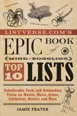 Listverse.Com's Epic Book of Mind-Boggling Top 10 Lists : Des faits incroyables et des anecdotes stupéfiantes sur le cinéma, la musique, la criminalité, les célébrités, l'histoire et la médecine. - Listverse.Com's Epic Book of Mind-Boggling Top 10 Lists: Unbelievable Facts and Astounding Trivia on Movies, Music, Crime, Celebrities, History, and M