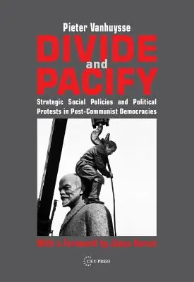 Diviser et pacifier : Politiques sociales stratégiques et protestations politiques dans les démocraties post-communistes - Divide and Pacify: Strategic Social Policies and Political Protests in Post-Communist Democracies