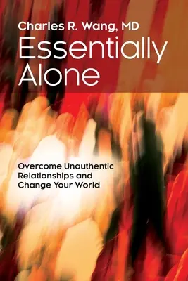 Essentially Alone : Vaincre les relations non authentiques et changer le monde - Essentially Alone: Overcome Unauthentic Relationships and Change Your World