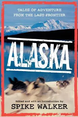 Alaska : Récits d'aventure de la dernière frontière - Alaska: Tales of Adventure from the Last Frontier