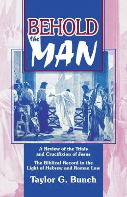 Voici l'homme ! Un examen des procès et de la crucifixion de Jésus - Behold the Man!: A Review of the Trials and Crucifixion of Jesus