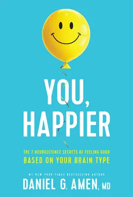 Vous, plus heureux : Les 7 secrets neuroscientifiques pour se sentir bien en fonction de son type de cerveau - You, Happier: The 7 Neuroscience Secrets of Feeling Good Based on Your Brain Type