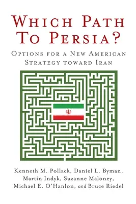 Quelle voie pour la Perse ? Options pour une nouvelle stratégie américaine à l'égard de l'Iran - Which Path to Persia?: Options for a New American Strategy Toward Iran