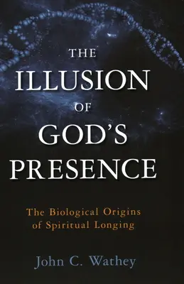 L'illusion de la présence de Dieu : Les origines biologiques du désir spirituel - The Illusion of God's Presence: The Biological Origins of Spiritual Longing