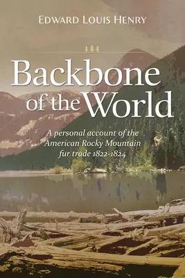 L'épine dorsale du monde : Un récit personnel de la traite des fourrures dans les Rocheuses américaines, 1822-1824 - Backbone of the World: A Personal Account of the American Rocky Mountain Fur Trade, 1822-1824