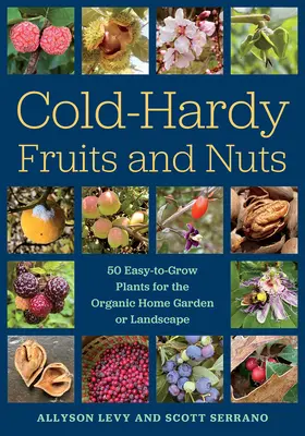 Fruits et noix résistants au froid : 50 plantes faciles à cultiver pour le jardin domestique ou le paysage biologique - Cold-Hardy Fruits and Nuts: 50 Easy-To-Grow Plants for the Organic Home Garden or Landscape