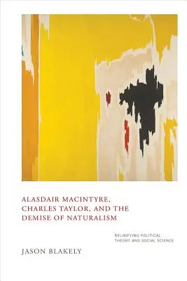 Alasdair Macintyre, Charles Taylor et la disparition du naturalisme : Réunifier la théorie politique et les sciences sociales - Alasdair Macintyre, Charles Taylor, and the Demise of Naturalism: Reunifying Political Theory and Social Science