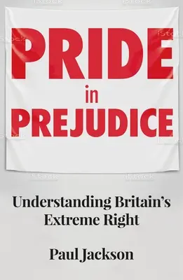 Orgueil et préjugés : Comprendre l'extrême droite britannique - Pride in Prejudice: Understanding Britain's Extreme Right